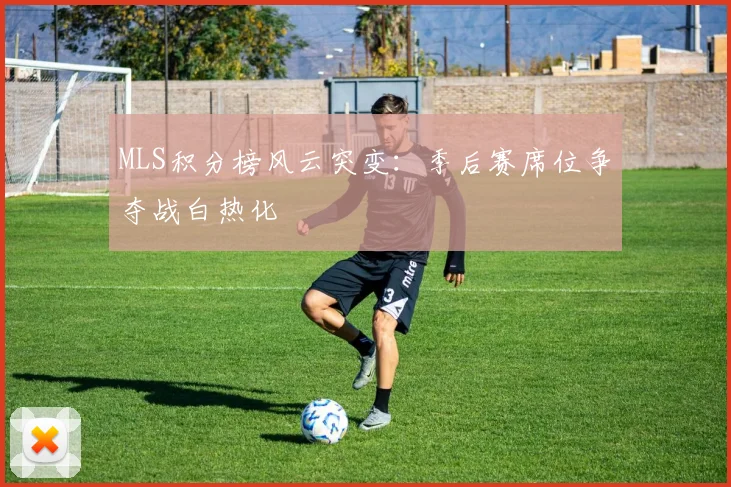 MLS积分榜风云突变：季后赛席位争夺战白热化