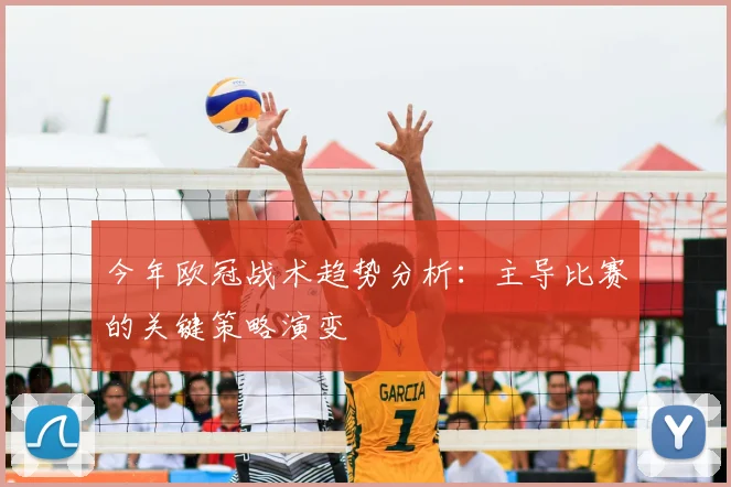 今年欧冠战术趋势分析：主导比赛的关键策略演变