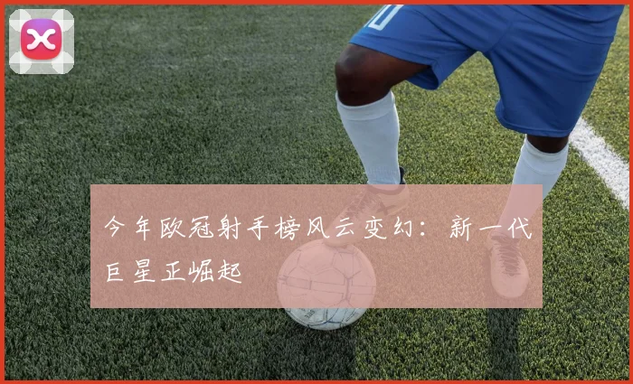 今年欧冠射手榜风云变幻：新一代巨星正崛起