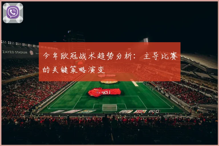 今年欧冠战术趋势分析：主导比赛的关键策略演变