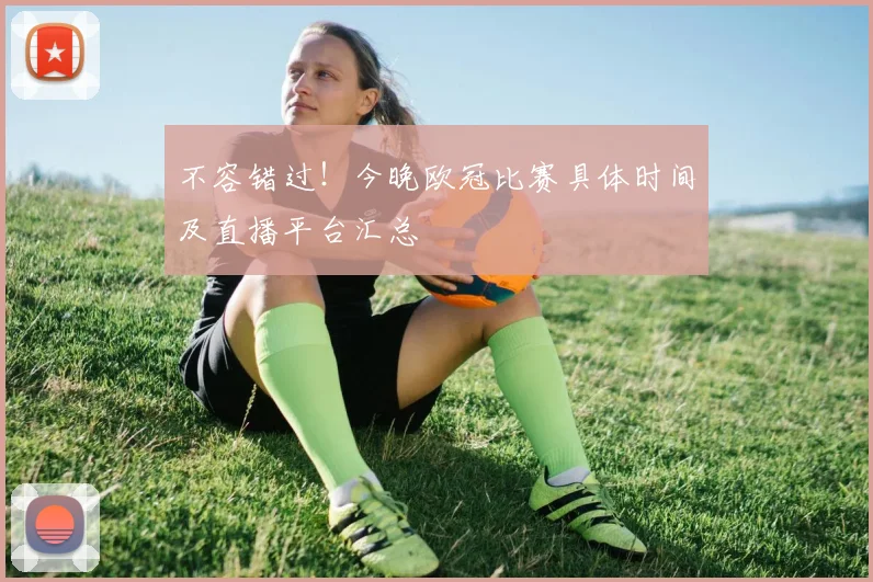 不容错过！今晚欧冠比赛具体时间及直播平台汇总