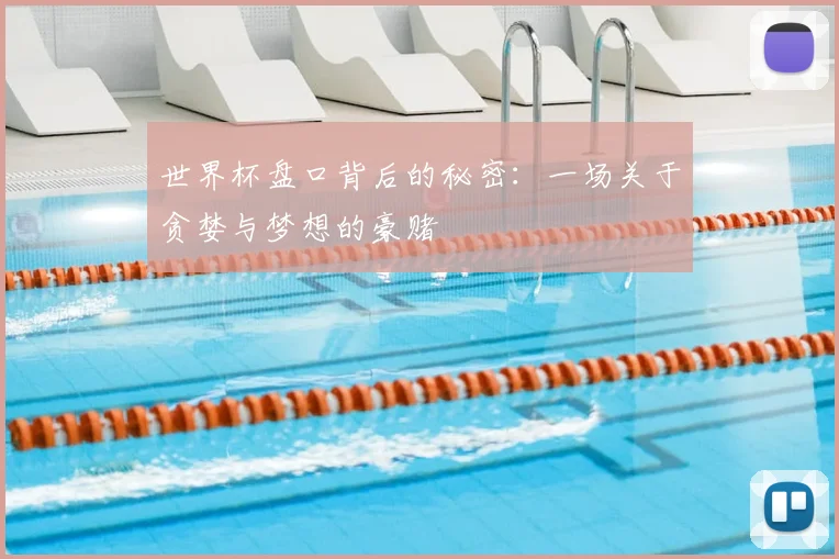世界杯盘口背后的秘密：一场关于贪婪与梦想的豪赌