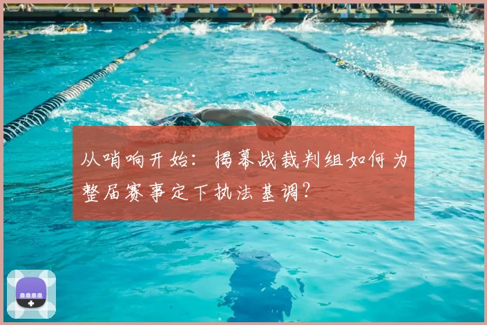 从哨响开始：揭幕战裁判组如何为整届赛事定下执法基调？